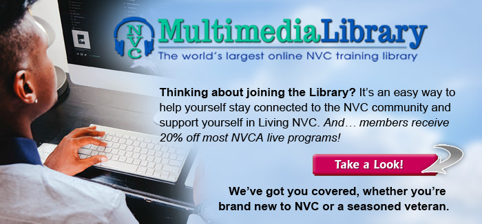  NVC Multimedia Library, The world's largest online NVC training library. Thinking about joining the Library? It's an easy way to help yourself stay connected to the NVC community and support yourself in Living NVC. And… members receive 20% off most NVCA live programs! We've got you covered, whether you're brand new to NVC or a seasoned veteran.