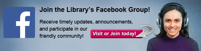 Join the Library's Facebook Group! Receive timely updates, announcements, and participate in our friendly community! This is a closed group for Library Members only. Just click and request to join.